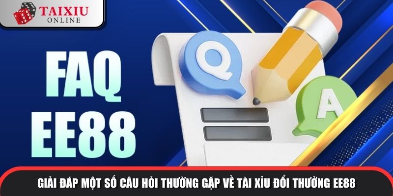 Giải đáp những câu hỏi thường gặp tại EE88