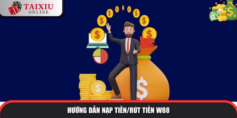 Hướng dẫn nạp tiền/rút tiền tài xỉu đổi thưởng W88