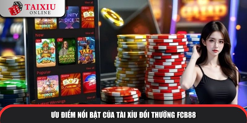 Ưu điểm nổi bật của tài xỉu đổi thưởng FCB8 so với tài xỉu khác