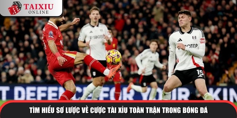 cuoc tai xiu toan tran 1 1001 Tìm hiểu sơ lược về cược tài xỉu toàn trận trong bóng đá