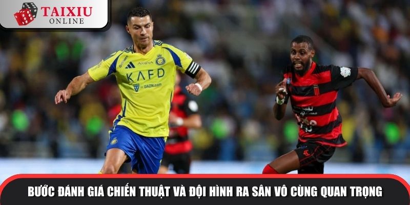 keo tai xiu 0.75 2 999 Bước đánh giá chiến thuật và đội hình ra sân vô cùng quan trọng
