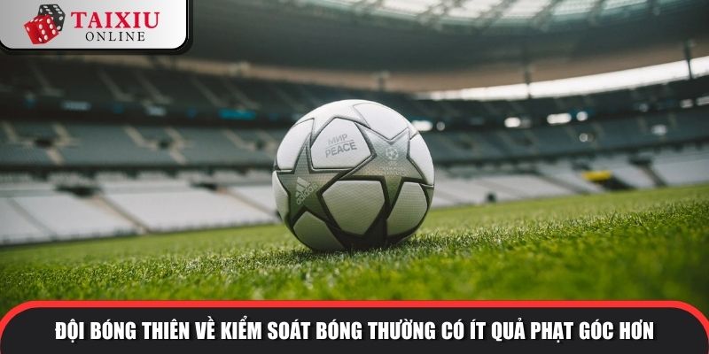 tai xiu phat goc 2 chieu 2 1113 Đội bóng thiên về kiểm soát bóng thường có ít quả phạt góc hơn