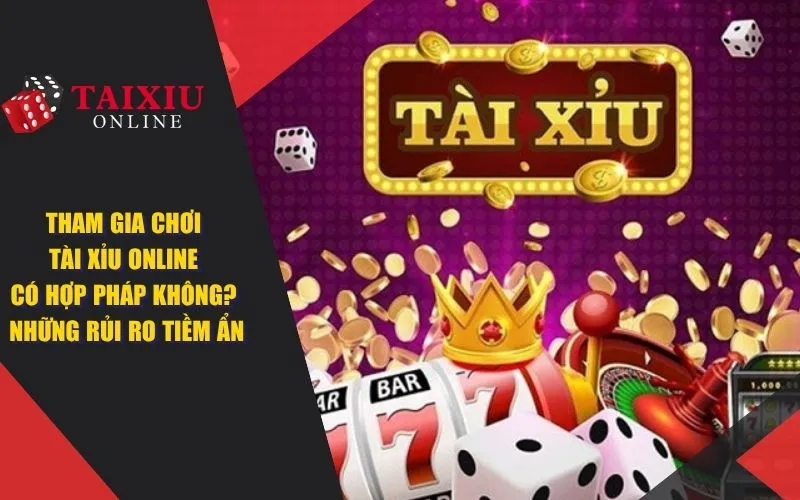 Tham gia chơi tài xỉu online có hợp pháp không? Những rủi ro tiềm ẩn